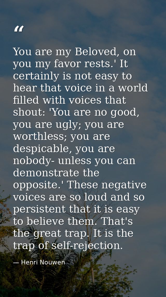 You are my Beloved, on you my favor rests.' It certainly is not easy to hear that voice in a world filled with voices th — Henri Nouwen