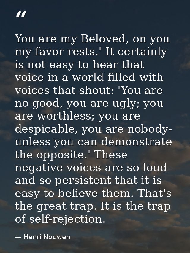 You are my Beloved, on you my favor rests.' It certainly is not easy to hear that voice in a world filled with voices th — Henri Nouwen
