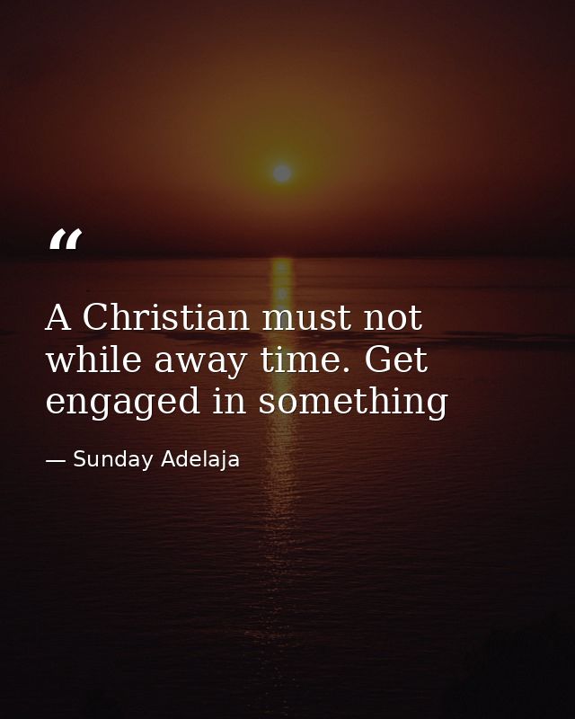 A Christian must not while away time. Get engaged in something — Sunday Adelaja