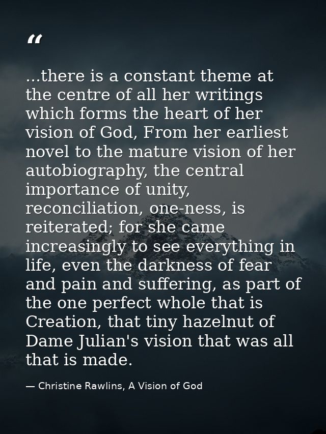 ...there is a constant theme at the centre of all her writings which forms the heart of her vision of God, From her earl — Christine Rawlins, A Vision of God