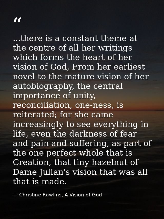...there is a constant theme at the centre of all her writings which forms the heart of her vision of God, From her earl — Christine Rawlins, A Vision of God