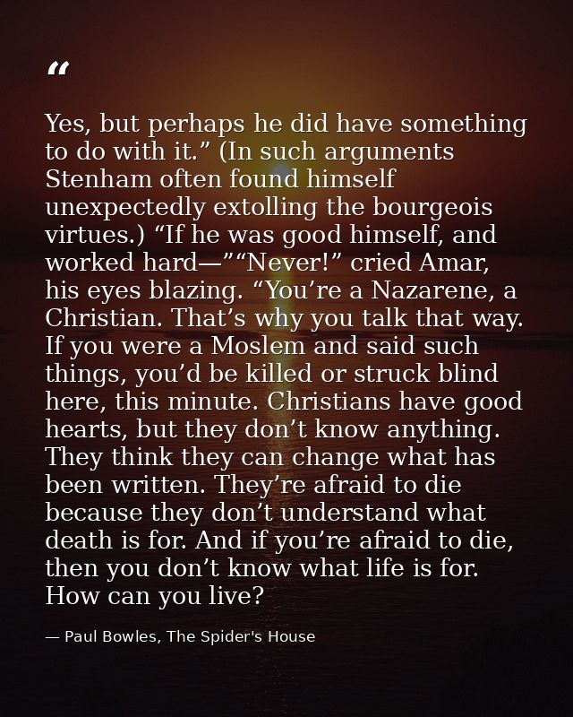 Yes, but perhaps he did have something to do with it.” (In such arguments Stenham often found himself unexpectedly extol — Paul Bowles, The Spider's House