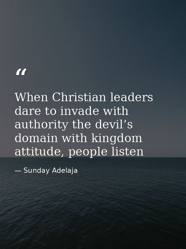 When Christian leaders dare to invade with authority the devil’s domain with kingdom attitude, people listen — Sunday Adelaja