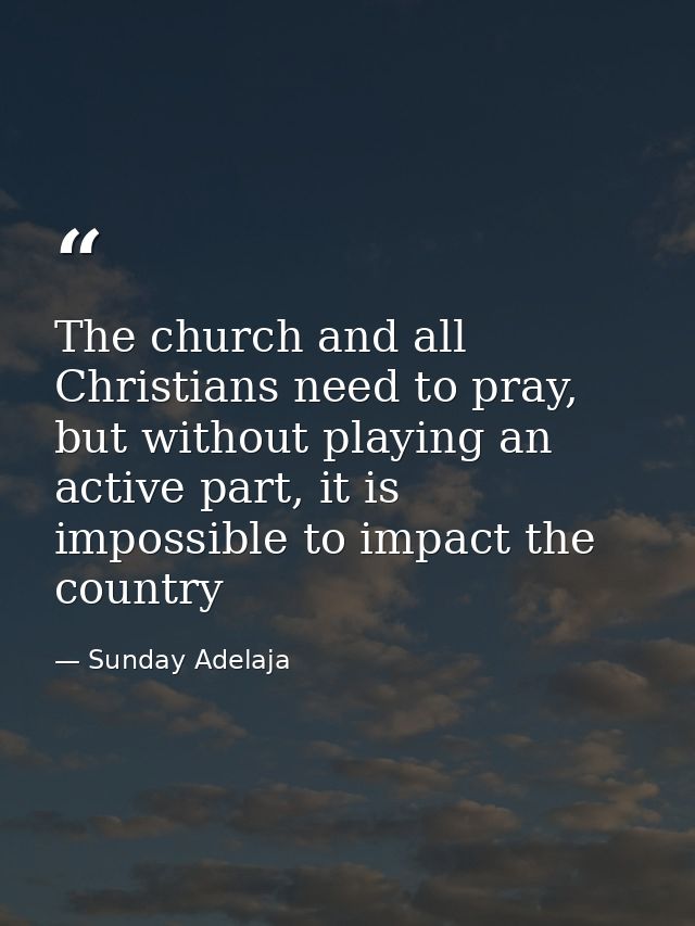 The church and all Christians need to pray, but without playing an active part, it is impossible to impact the country — Sunday Adelaja