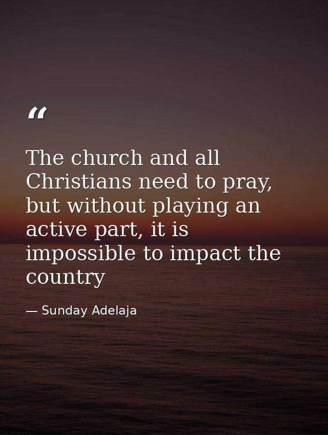 The church and all Christians need to pray, but without playing an active part, it is impossible to impact the country — Sunday Adelaja