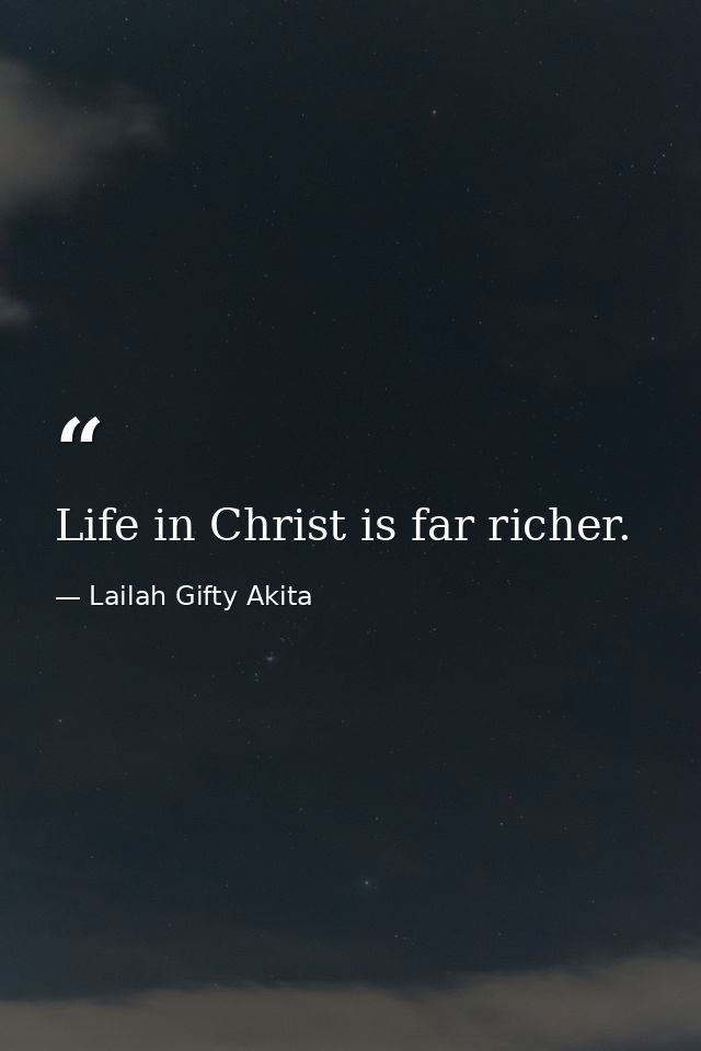 Life in Christ is far richer. — Lailah Gifty Akita