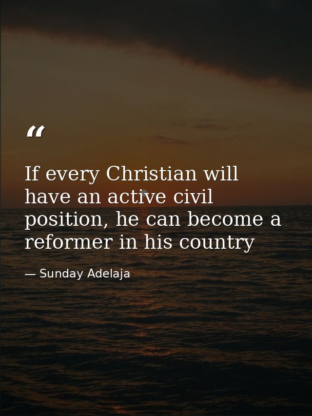 If every Christian will have an active civil position, he can become a reformer in his country — Sunday Adelaja