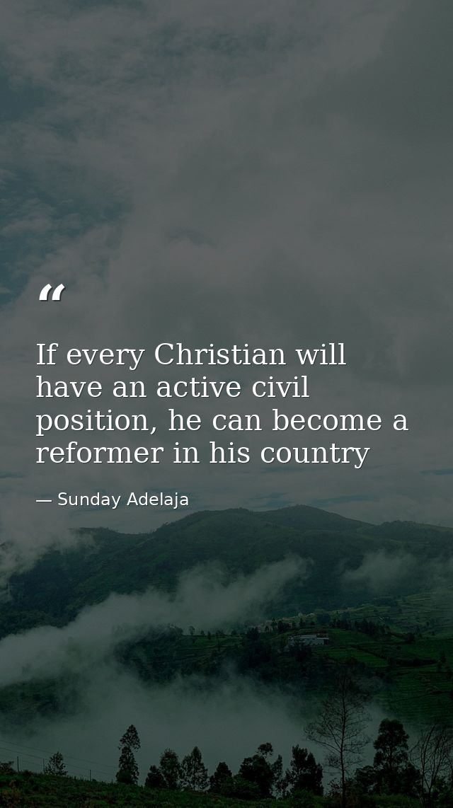 If every Christian will have an active civil position, he can become a reformer in his country — Sunday Adelaja