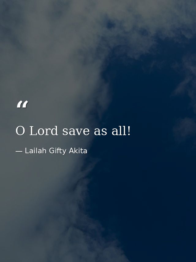 O Lord save as all! — Lailah Gifty Akita