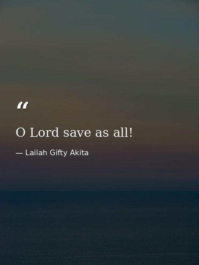 O Lord save as all! — Lailah Gifty Akita