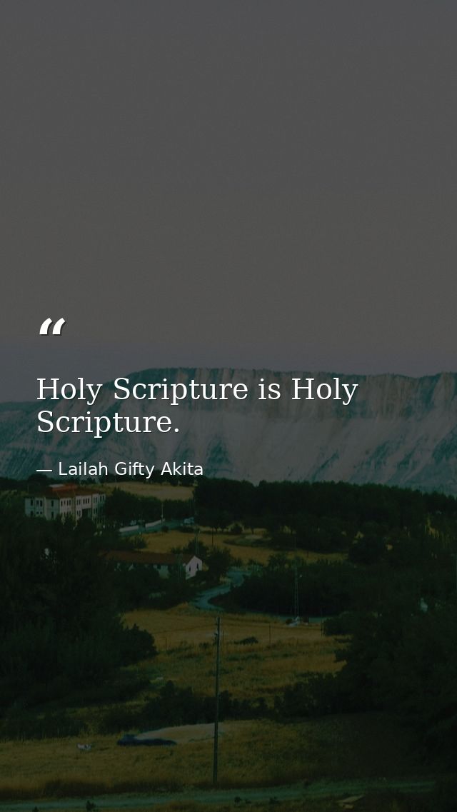 Holy Scripture is Holy Scripture. — Lailah Gifty Akita