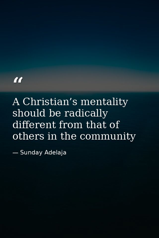 A Christian’s mentality should be radically different from that of others in the community — Sunday Adelaja