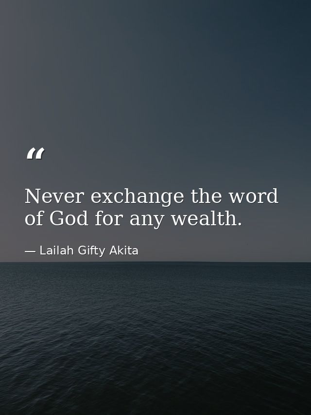 Never exchange the word of God for any wealth. — Lailah Gifty Akita