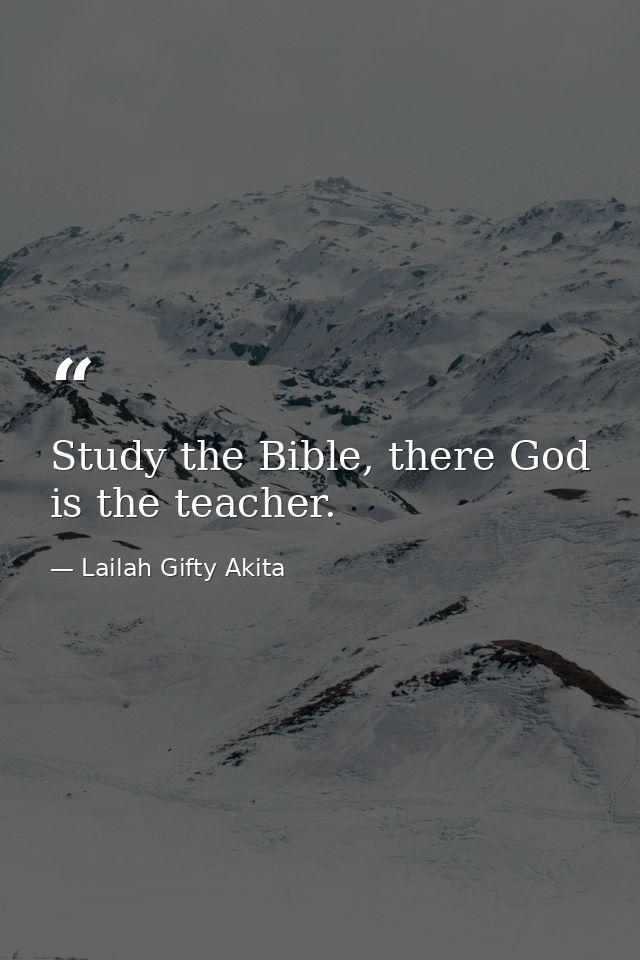 Study the Bible, there God is the teacher. — Lailah Gifty Akita