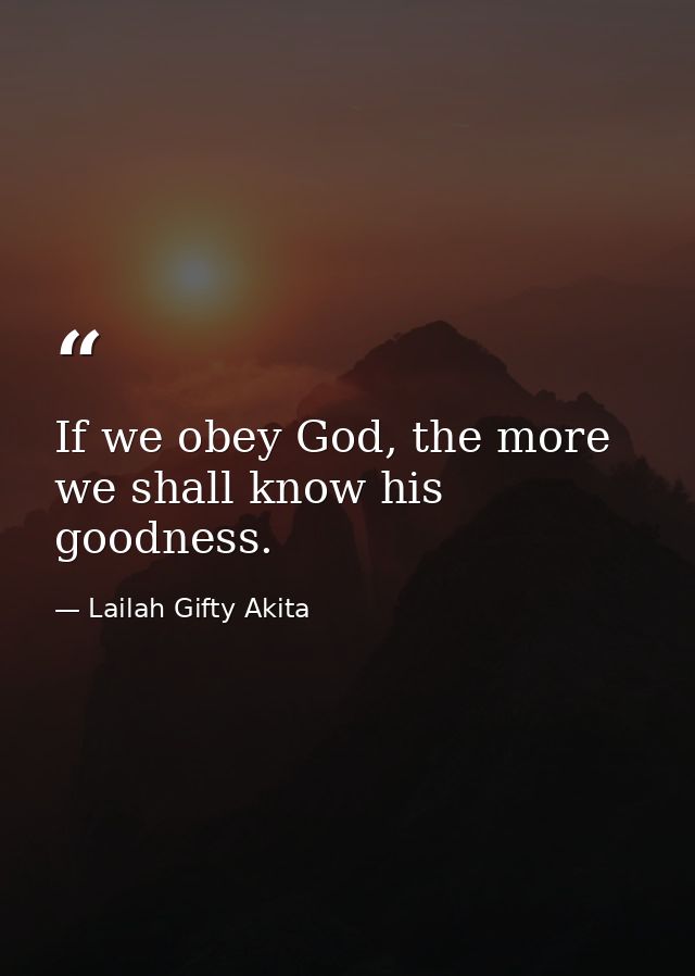 If we obey God, the more we shall know his goodness. — Lailah Gifty Akita