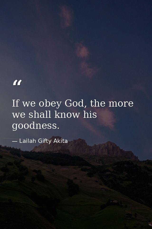 If we obey God, the more we shall know his goodness. — Lailah Gifty Akita
