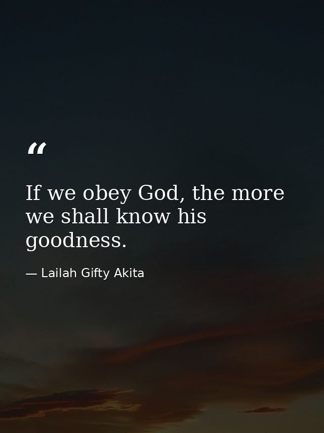 If we obey God, the more we shall know his goodness. — Lailah Gifty Akita