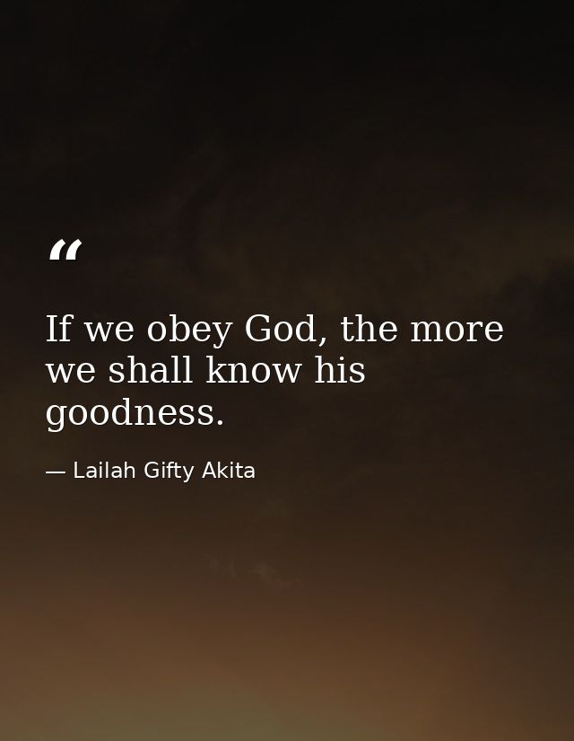 If we obey God, the more we shall know his goodness. — Lailah Gifty Akita