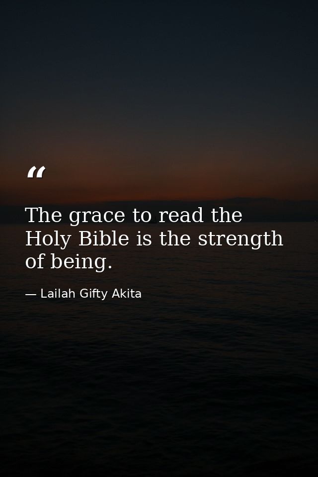 The grace to read the Holy Bible is the strength of being. — Lailah Gifty Akita