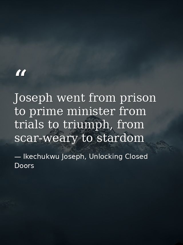 Joseph went from prison to prime minister from trials to triumph, from scar-weary to stardom — Ikechukwu Joseph, Unlocking Closed Doors