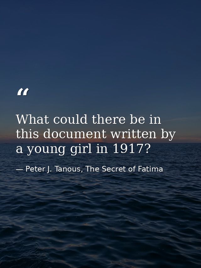 What could there be in this document written by a young girl in 1917? — Peter J. Tanous, The Secret of Fatima
