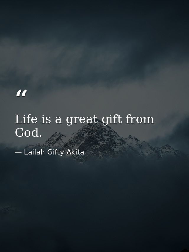 Life is a great gift from God. — Lailah Gifty Akita