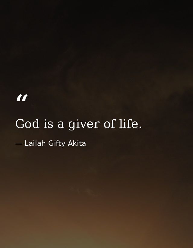God is a giver of life. — Lailah Gifty Akita