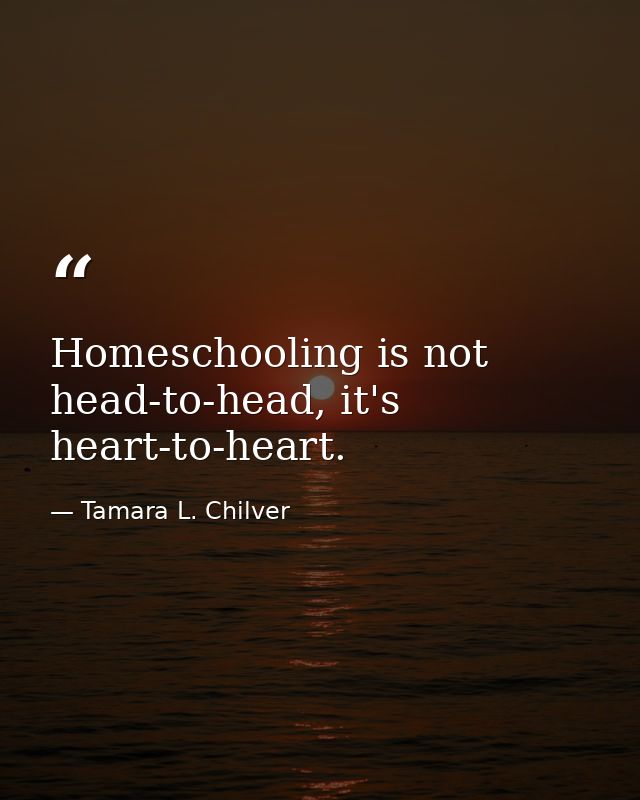 Homeschooling is not head-to-head, it's heart-to-heart. — Tamara L. Chilver