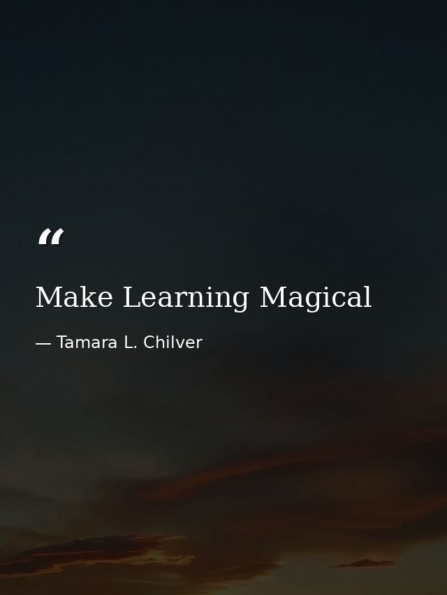 Make Learning Magical — Tamara L. Chilver