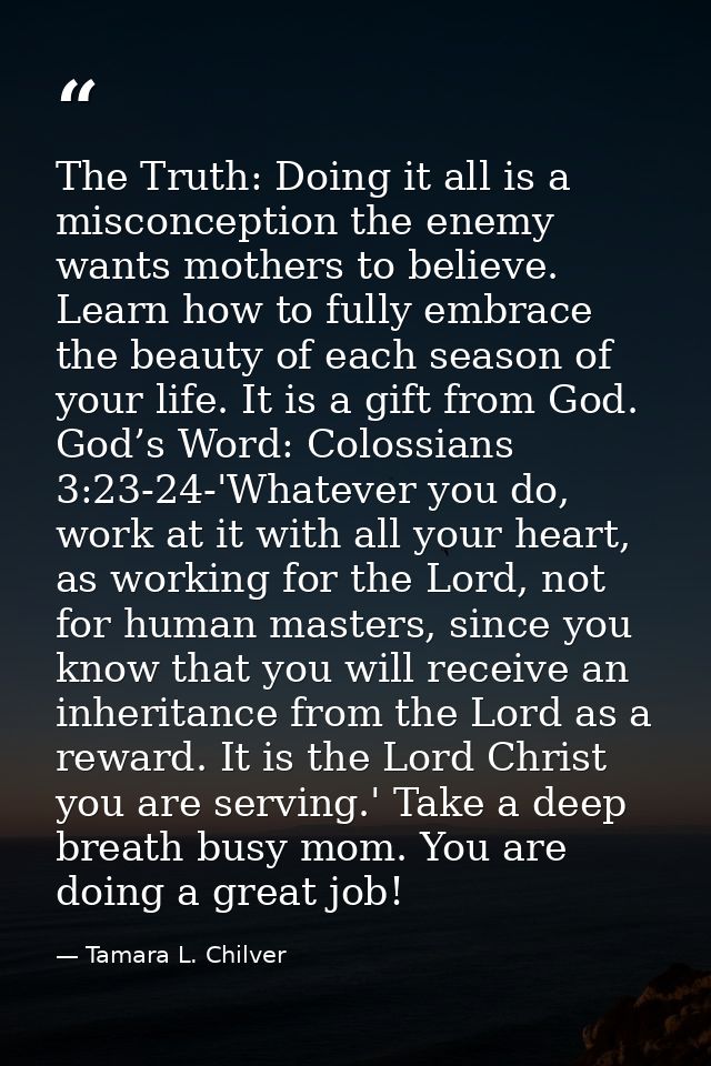 The Truth: Doing it all is a misconception the enemy wants mothers to believe. Learn how to fully embrace the beauty of  — Tamara L. Chilver
