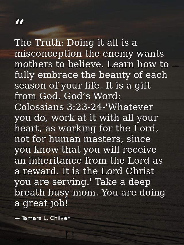 The Truth: Doing it all is a misconception the enemy wants mothers to believe. Learn how to fully embrace the beauty of  — Tamara L. Chilver