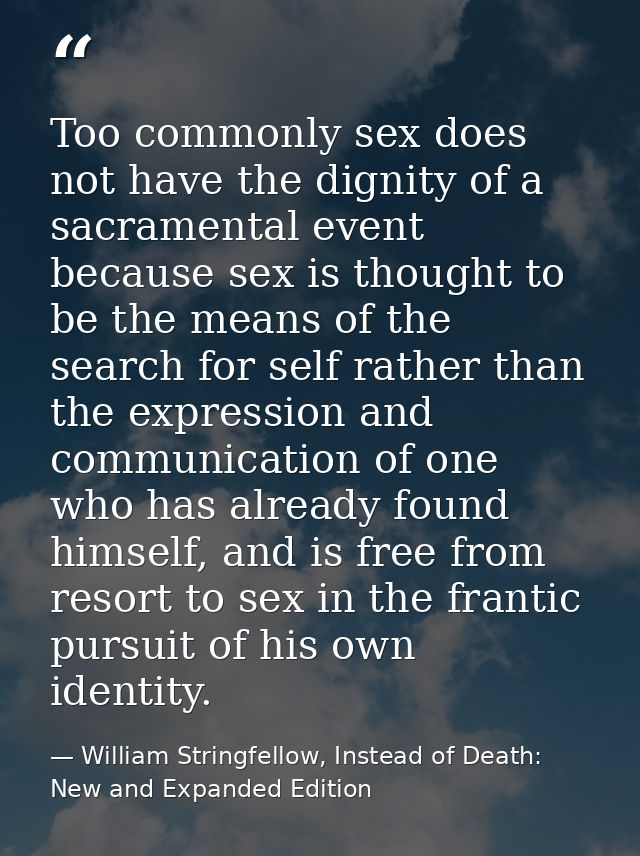 Too commonly sex does not have the dignity of a sacramental event because sex is thought to be the means of the search f — William Stringfellow, Instead of Death: New and Expanded Edition