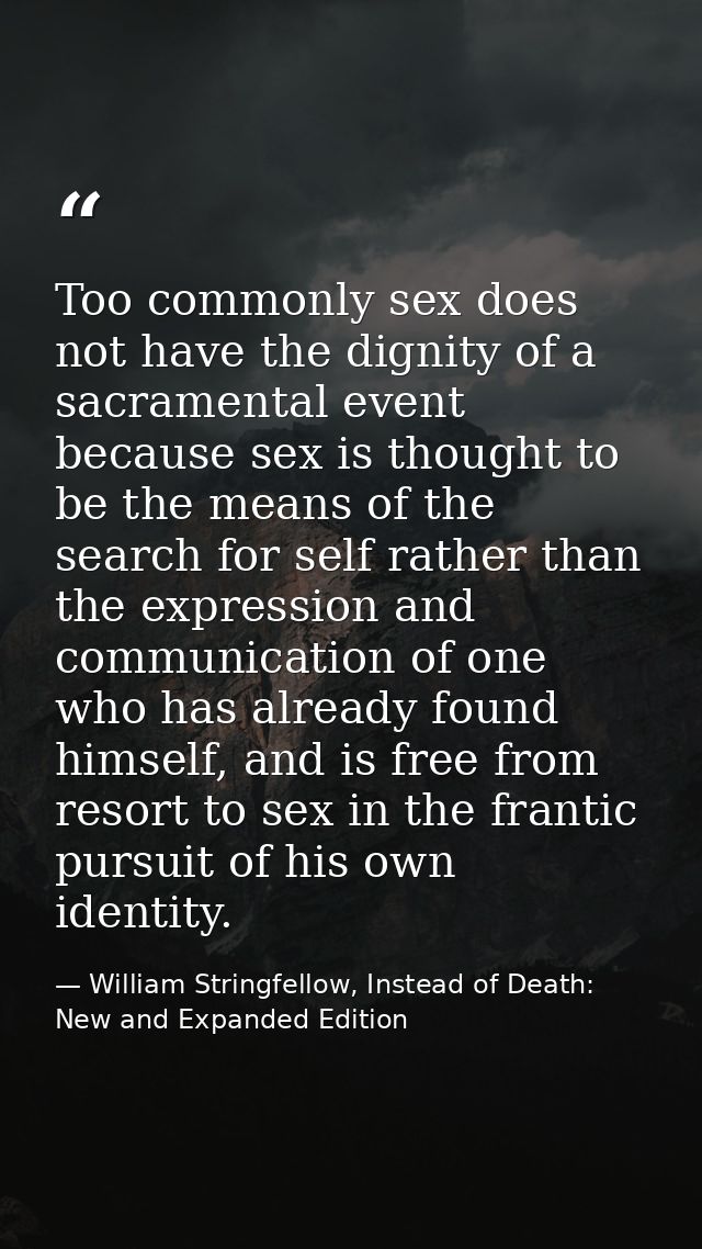 Too commonly sex does not have the dignity of a sacramental event because sex is thought to be the means of the search f — William Stringfellow, Instead of Death: New and Expanded Edition