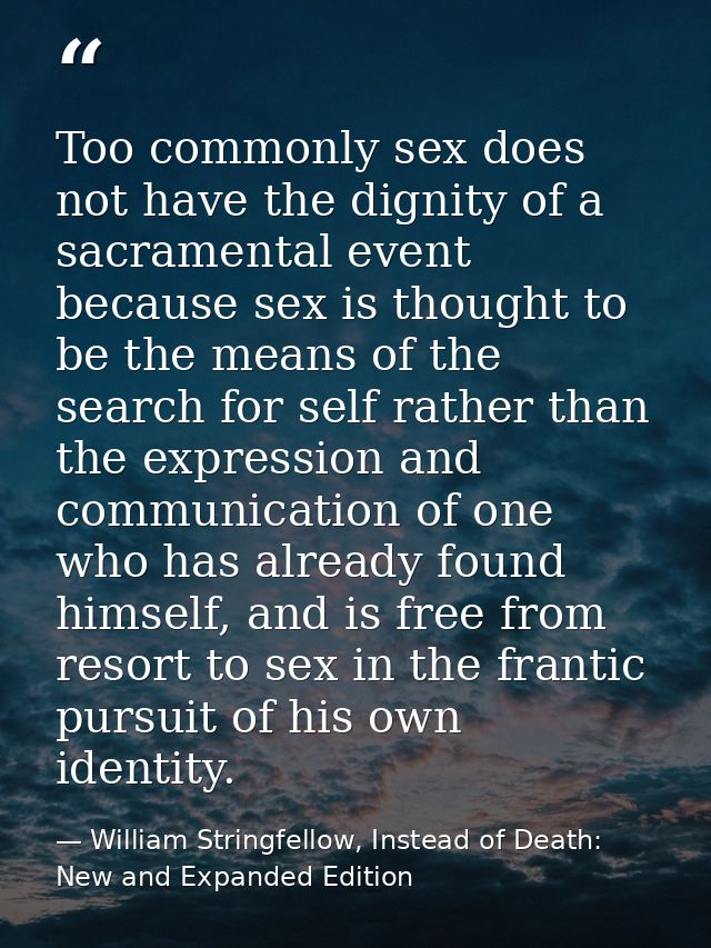 Too commonly sex does not have the dignity of a sacramental event because sex is thought to be the means of the search f — William Stringfellow, Instead of Death: New and Expanded Edition