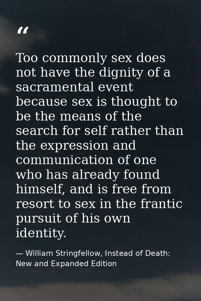 Too commonly sex does not have the dignity of a sacramental event because sex is thought to be the means of the search f — William Stringfellow, Instead of Death: New and Expanded Edition