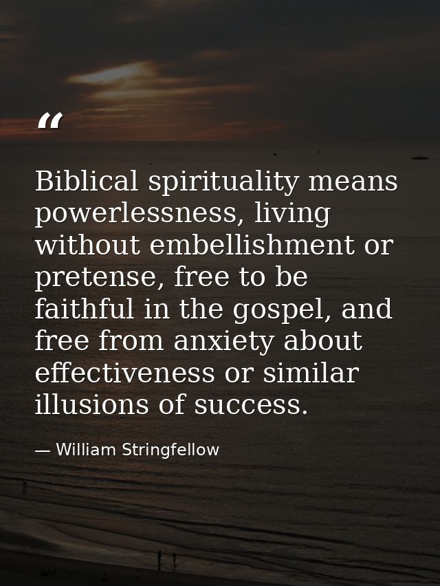Biblical spirituality means powerlessness, living without embellishment or pretense, free to be faithful in the gospel,  — William Stringfellow
