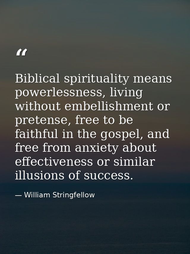 Biblical spirituality means powerlessness, living without embellishment or pretense, free to be faithful in the gospel,  — William Stringfellow