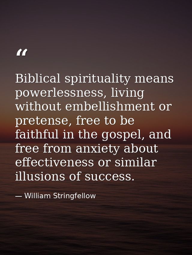 Biblical spirituality means powerlessness, living without embellishment or pretense, free to be faithful in the gospel,  — William Stringfellow