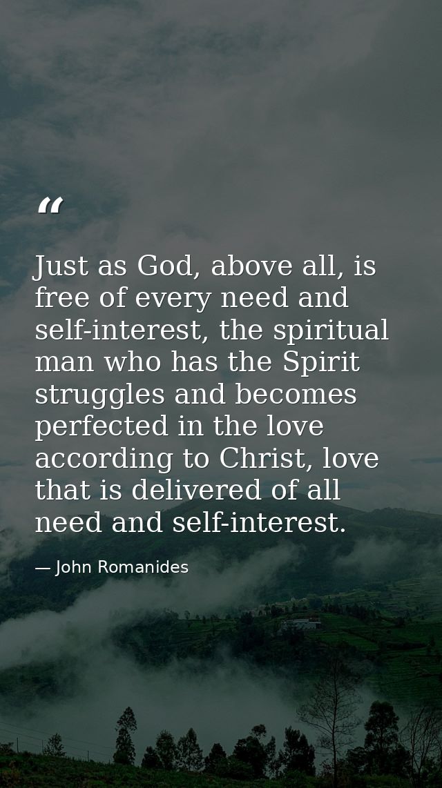 Just as God, above all, is free of every need and self-interest, the spiritual man who has the Spirit struggles and beco — John Romanides