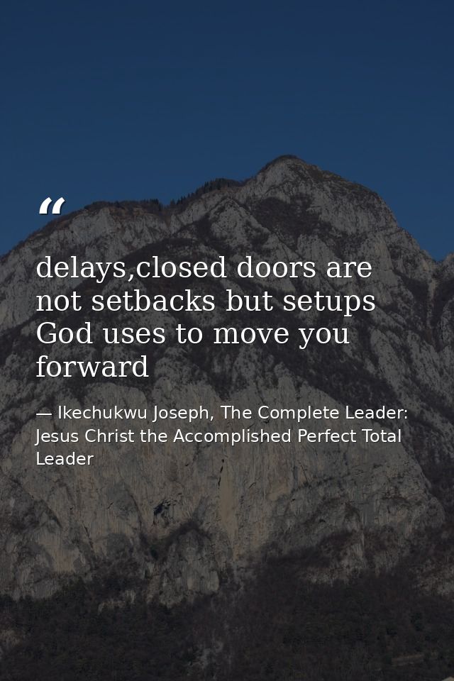 delays,closed doors are not setbacks but setups God uses to move you forward — Ikechukwu Joseph, The Complete Leader: Jesus Christ the Accomplished Perfect Total Leader