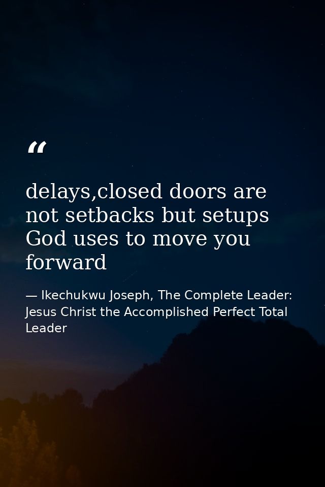 delays,closed doors are not setbacks but setups God uses to move you forward — Ikechukwu Joseph, The Complete Leader: Jesus Christ the Accomplished Perfect Total Leader