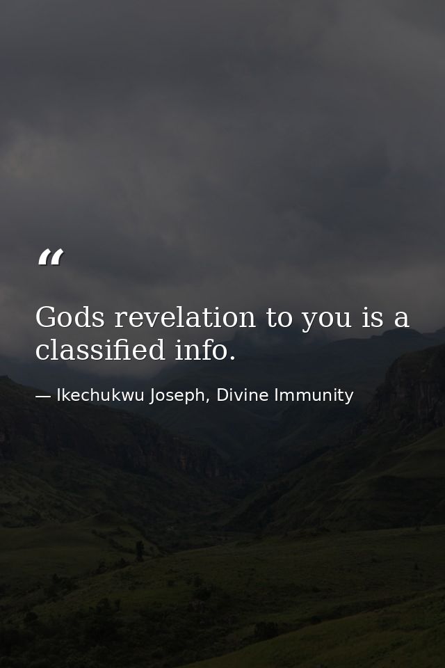 Gods revelation to you is a classified info. — Ikechukwu Joseph, Divine Immunity