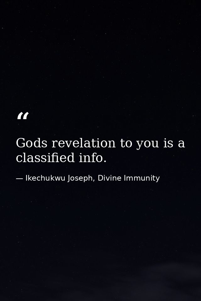 Gods revelation to you is a classified info. — Ikechukwu Joseph, Divine Immunity