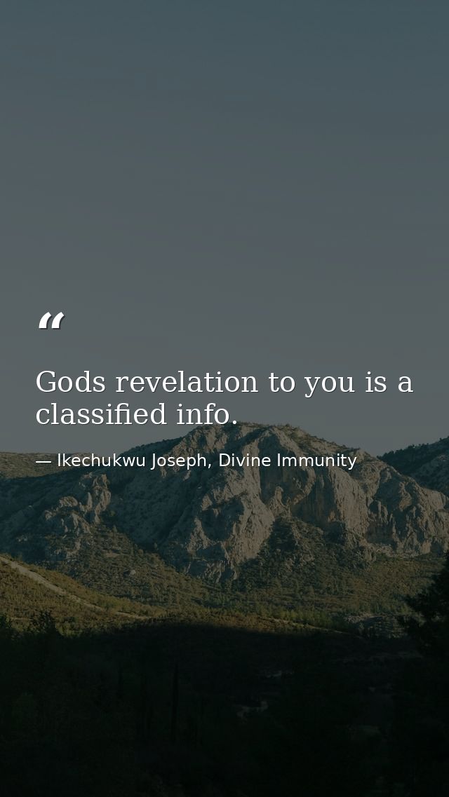 Gods revelation to you is a classified info. — Ikechukwu Joseph, Divine Immunity
