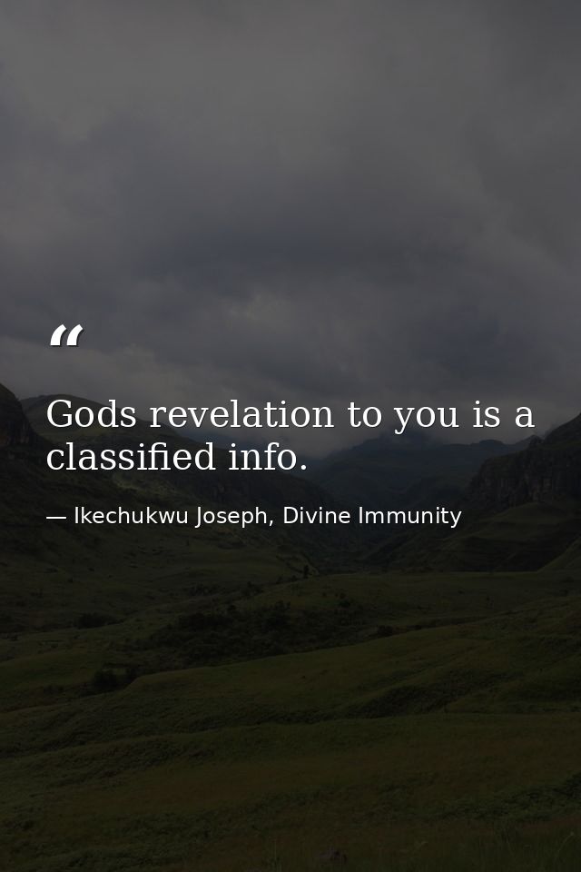 Gods revelation to you is a classified info. — Ikechukwu Joseph, Divine Immunity