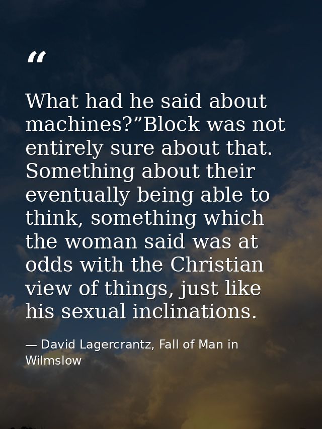 What had he said about machines?”Block was not entirely sure about that. Something about their eventually being able to  — David Lagercrantz, Fall of Man in Wilmslow