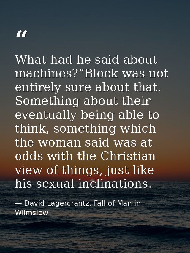 What had he said about machines?”Block was not entirely sure about that. Something about their eventually being able to  — David Lagercrantz, Fall of Man in Wilmslow