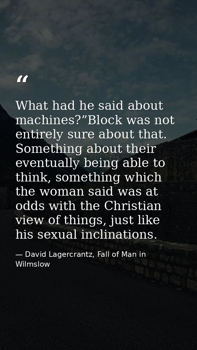 What had he said about machines?”Block was not entirely sure about that. Something about their eventually being able to  — David Lagercrantz, Fall of Man in Wilmslow