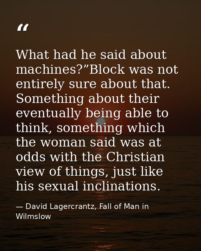 What had he said about machines?”Block was not entirely sure about that. Something about their eventually being able to  — David Lagercrantz, Fall of Man in Wilmslow