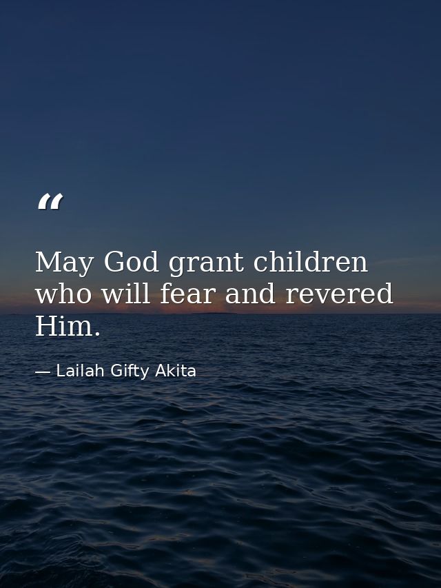 May God grant children who will fear and revered Him. — Lailah Gifty Akita